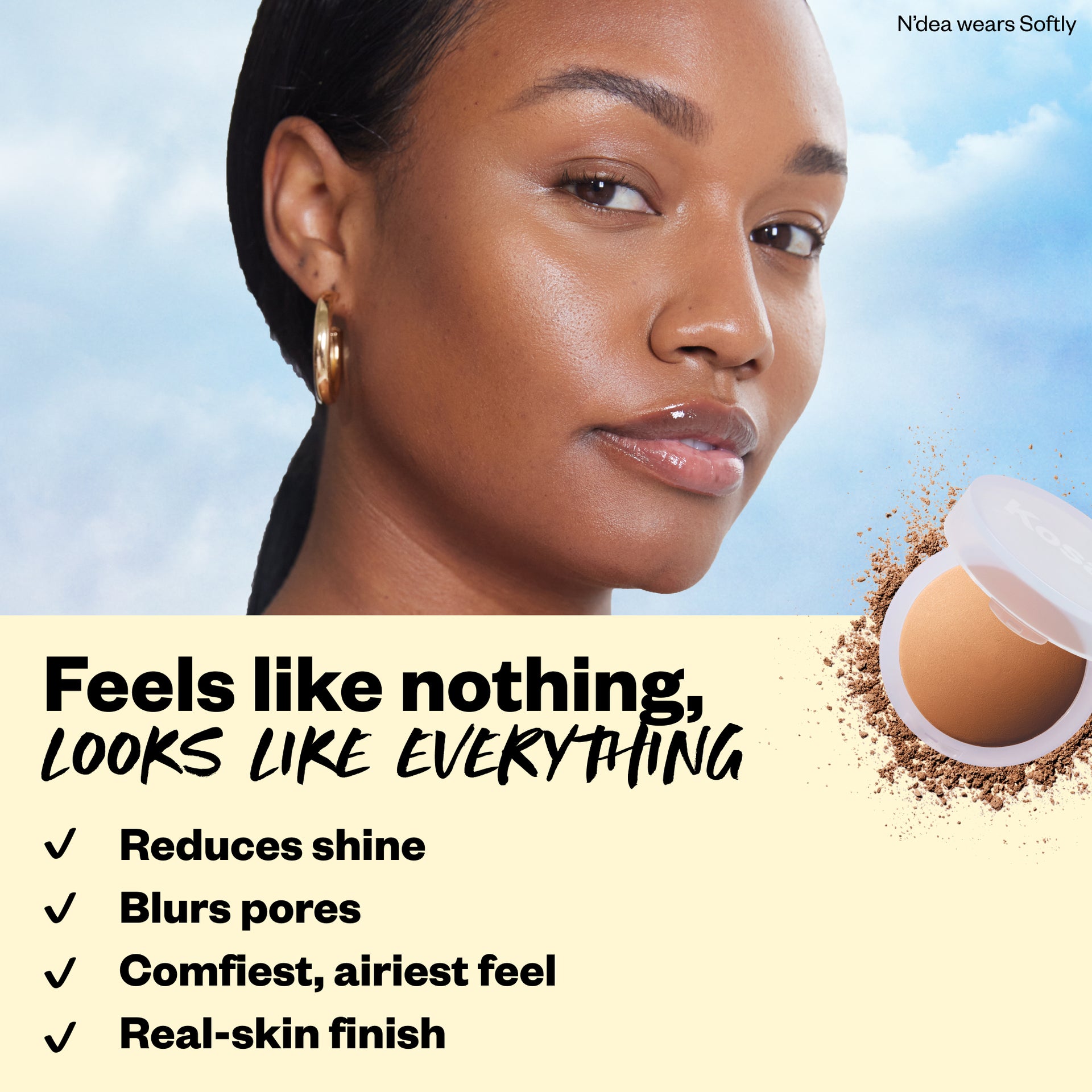 Feels like nothing looks like everything - reduces shine, blurs pores,  comfiest airiest feel, real-skin finish