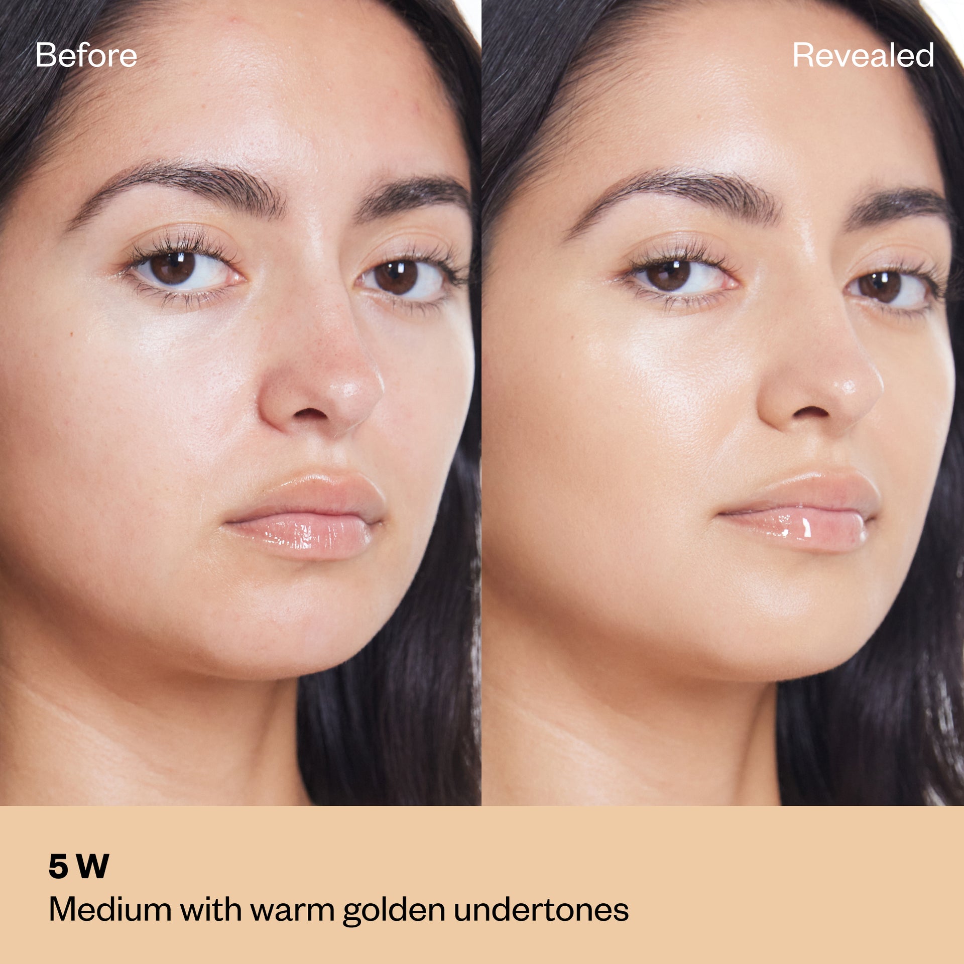 Shade 5 W: A "Before" and "Revealed" comparison of a model with a medium complexion.The shade is Medium with warm golden undertones.